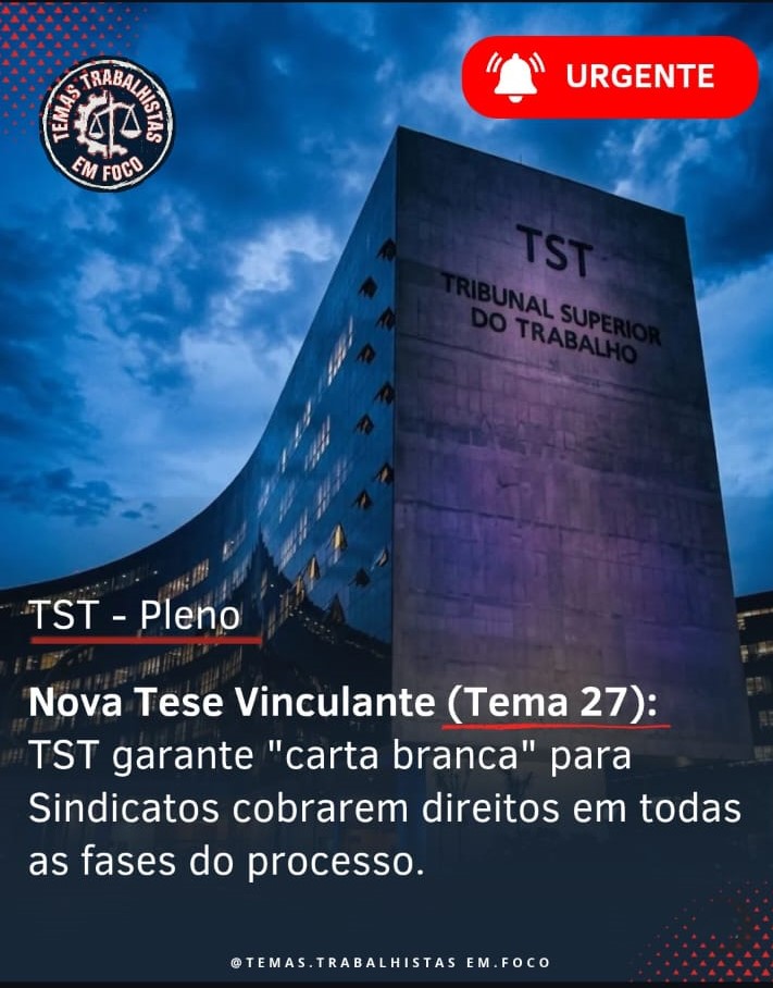 TST GARANTE “CARTA BRANCA” PARA SINDICATOS COBRAREM DIREITOS EM TODAS AS FASES DO PROCESSO!